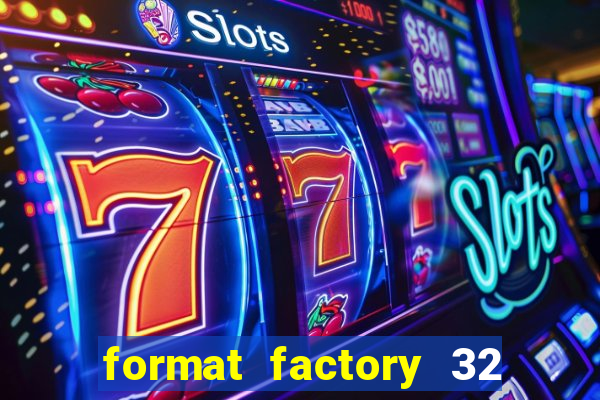 format factory 32 bits windows 7